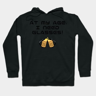At My Age I Need Glasses! Cool typography with beer glasses. Hoodie